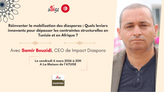 [ATUGE Tunisie] Réinventer la mobilisation des diasporas : Quels leviers innovants pour dépasser les contraintes structurelles en Tunisie et en Afrique ?